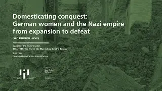 Elizabeth Harvey: Domesticating conquest: German women and the Nazi empire from expansion to defeat