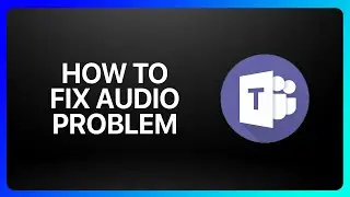 How To Fix Audio Problem In Microsoft Teams Tutorial