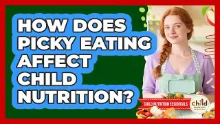 How Does Picky Eating Affect Child Nutrition?