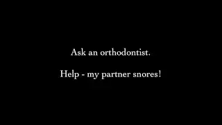 Ask an Orthodontist - Help, my partner snores!