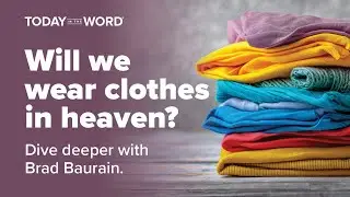 Will we wear clothes in Heaven? | Brad Baurain