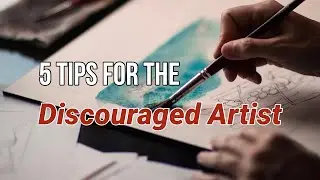5 Tips for the Discouraged Artist: Perspectives from a Professional Artist!