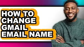 How to Change Gmail Email Name - Easy Guide