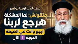 ✨عظه لأ بونا ارميا بولس متقولش لما المشكلة تتحل هرجع لربنا ارجع وانت في الضيقة التوبة ✝️ الآن  