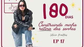 Ep17| 180 dias pra criar minha ROTINA dos sonhos - Vc nasceu pra isso! Por @leticiamarttins 
