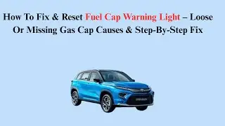 How To Fix & Reset Fuel Cap Warning Light &ndash; Loose Or Missing Gas Cap Causes & Step-By-Step Fix