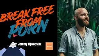 BREAK FREE FROM PORN ADDICTION with Jeremy Lipkowitz !