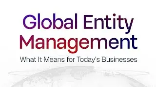 Global Entity Management: What It Means for Today&rsquo;s Businesses