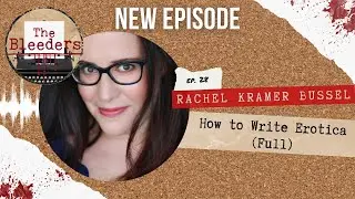 How to Write Erotica (Full) with Rachel Kramer Bussel | The Bleeders Ep 28
