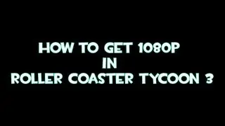 RCT3 Tutorial: How to Get 1080p