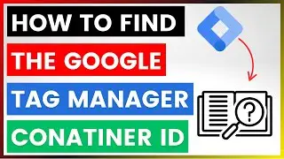 How To Find The Google Tag Manager Container ID? [in 2025]