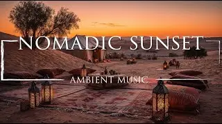 Nomadic Sunset | Desert Ambient Music for Relaxation & Focus