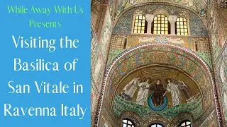 Visiting the Basilica of San Vitale in Ravenna, Italy