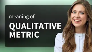 Understanding Qualitative Metrics