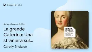 La grande Caterina: Una straniera sul trono&hellip; di Carolly Erickson &middot; Anteprima audiolibro