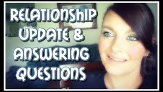 Relationship Update & Answering Your Questions