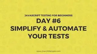 Day 6 - Simplify and Automate Your Tests - JavaScript Testing For Beginners