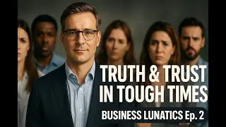 Business Lunatics Ep. 2 &ndash; Leading Through Fear: Trust and Client Relationships in Uncertain Times