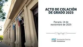 Acto de Colaci&oacute;n de Grado 2025 | FCEco UNER