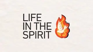 LIFE IN THE SPIRIT - Week 1