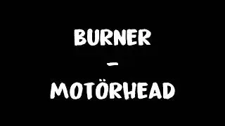 Burner - Mot&ouml;rhead Lyrics