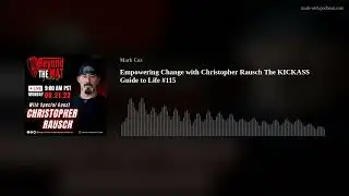 Empowering Change with Christopher Rausch The KICKASS Guide to Life #115