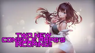 TWO NEW CONSOLE ARPG'S DROPPING SOON! 😍