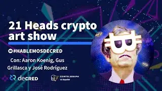 21 Heads Crypto Art Show con Aaaron Koenig, Jose Rodriguez y Gus Grillasca