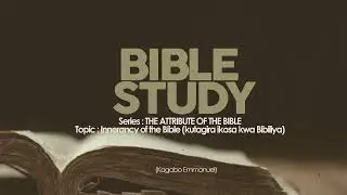 Series:. THE ATTRIBUTES OF THE BIBLE | Part 4:Topic: The innerancy of the Bible | Kagabo Emmanuel