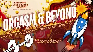 EmbodiedLove Podcast 13 orgasms & beyond