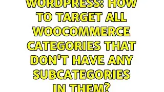 Wordpress: How to target all woocommerce categories that don't have any subcategories in them?