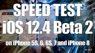 iOS 12.4 Beta 2 Speed Test on iPhone 5S, 6, 6S, 7 and iPhone 8 (Build 16G5027i)