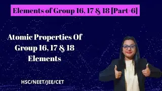 Elements of Group 16, 17 & 18 [Part-6] Atomic Properties of Group 16,17 &18 Elements