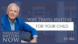 Expanding Horizons: Why Travel Matters for Your Child | Episode 461