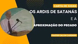 Os Ardis de Satan&aacute;s e a aproximacao do pecado - Pastor Calvin Gardner