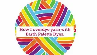 How I overdye yarn with Earth Palette Dyes