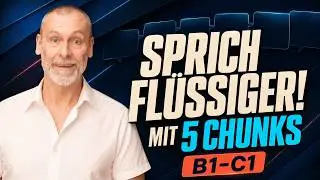 Sprich sofort flüssiger mit diesen 5 Chunks, von B1 bis C1! Trainieren wir fließendes Deutsch!