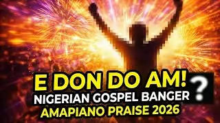 E DON DO AM! 🔥 Nigerian Pidgin Gospel Banger | Amapiano Praise 2026