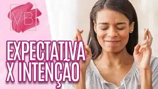 Como agir com mais intenção e menos expectativa - Você Bonita (23/07/21)