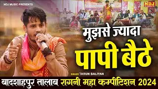 मुझसे ज्यादा पापी बैठे | Tarun Baliyan | Badshahpur Talab Ragni Maha Competition 2024 | Live Ragni