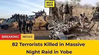 82 Terrorists Killed in Massive Night Raid in Yobe As Nigerian Troops Storm Terror Hideouts