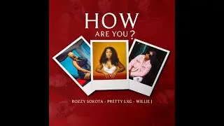 Pretty S (LXG) - Rozzy Sokota - Willie Jay - HOW ARE YOU?