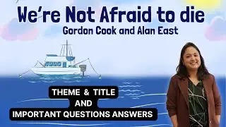 We're Not Afraid to Die ..| Class 11 English | Theme, Title & Important Questions Answers CBSC Board
