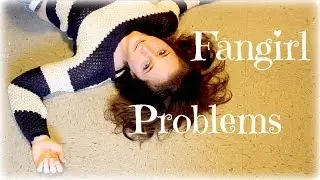 Fangirl Problems
