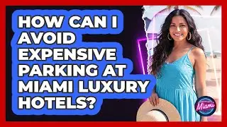 How Can I Avoid Expensive Parking At Miami Luxury Hotels? - Everything About Miami