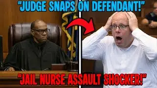 Judge DESTROYS Defendant After Hearing About Jail Nurse Assault (INSTANT!)