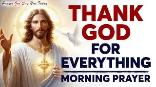 THANK GOD THE WAY JESUS DID | POWERFUL MORNING PRAYER TO THANK GOD