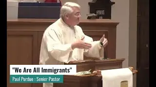 We Are All Immigrants - Rev. Paul Purdue 7/2/23 Belmont United Methodist Church, Nashville TN