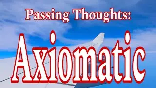 Passing Thoughts: Axiomatic
