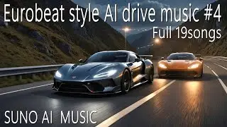 Eurobeat style AI drive music #4 Full 19songs ( SUNO AI music )  ユーロビートスタイル AI ドライブミュージック #4 全19曲